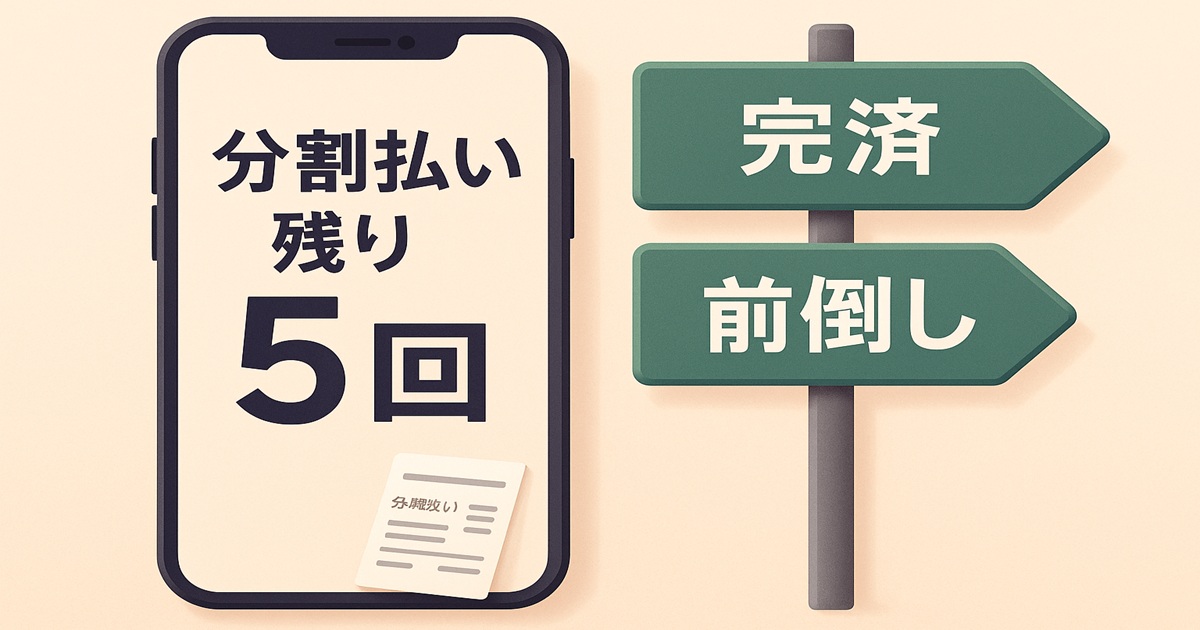 スマホ画面に「分割払い残り5回」と表示され、横に「完済」「前倒し」と書かれた分岐道路の案内板が並ぶイラスト。端末の分割残債があるときの乗り換えタイミングを示す。